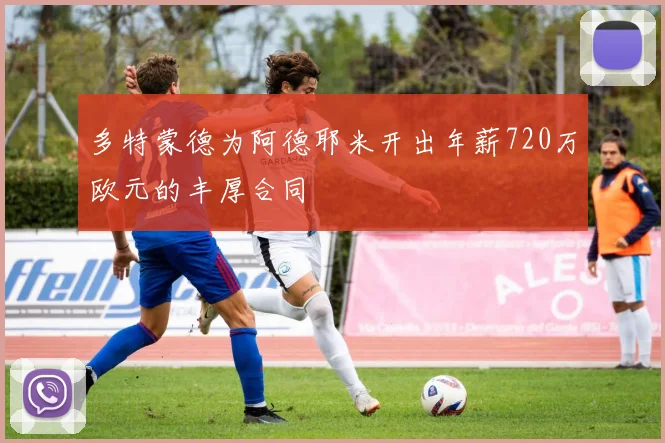 多特蒙德为阿德耶米开出年薪720万欧元的丰厚合同