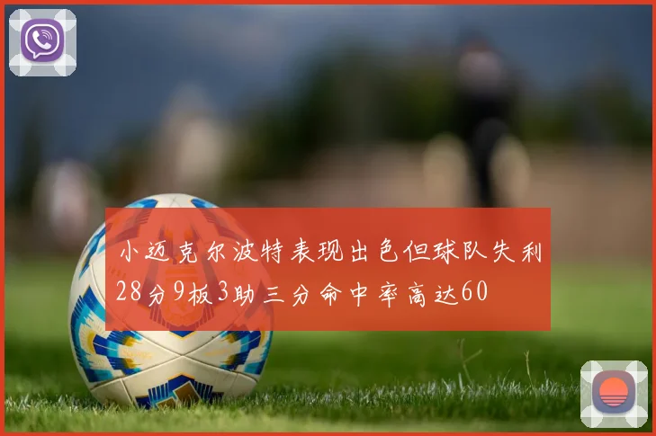 小迈克尔波特表现出色但球队失利28分9板3助三分命中率高达60