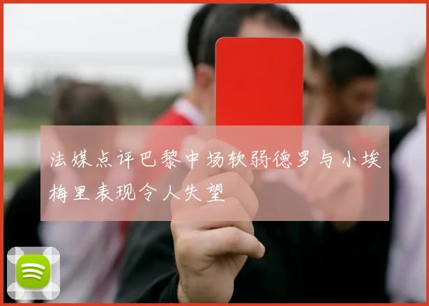 法媒点评巴黎中场软弱德罗与小埃梅里表现令人失望